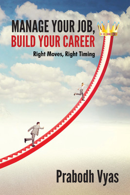 Manage Your Job, Build Your Career:Right Moves, Right Timing(English, Paperback, Prabodh Vyas)
