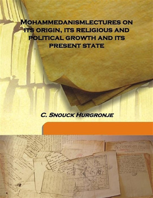 Mohammedanismlectures on Its Origin, Its Religious and Political Growth and Its Present State(English, Hardcover, C. Snouck Hurgronje)