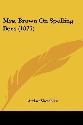 Mrs. Brown On Spelling Bees (1876)(English, Paperback, Sketchley Arthur)