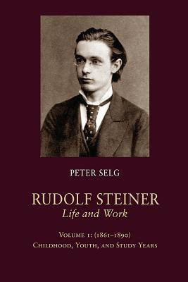Rudolf Steiner, Life and Work: (1861 - 1890): Childhood, Youth, and Study Years Volume 1(English, Paperback, Selg Peter)
