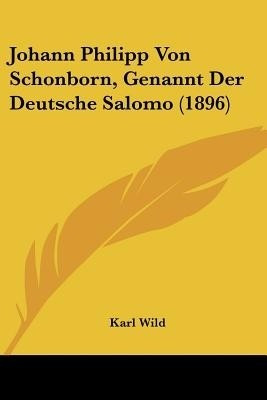 Johann Philipp Von Schonborn, Genannt Der Deutsche Salomo (1896)(German, Paperback, Wild Karl)