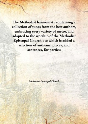 The Methodist Harmonist : Containing A Collection Of Tunes From The Best Authors, Embracing Every Variety Of Metre, And Adapted(English, Hardcover, Methodist Episcopal Church)