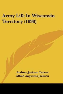 Army Life In Wisconsin Territory (1898)(English, Paperback, Turner Andrew Jackson Captain)