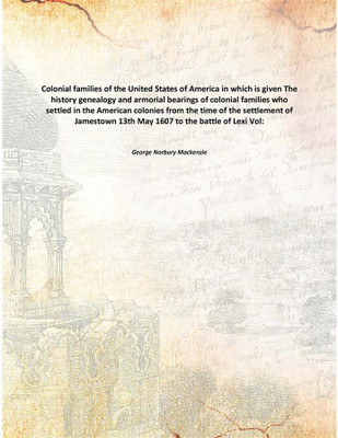 Colonial families of the United States of America in which is givenThe history genealogy and armorial bearings of colonial famil(English, Paperback, George Norbury Mackenzie)