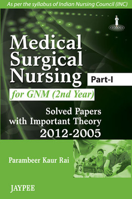 Medical Surgical Nursing for GNM 2nd Year: Solved Papers with Important Theory 2012 - 2005 (Part - 1) 1st  Edition(English, Paperback, Parambeer Kaur Rai)
