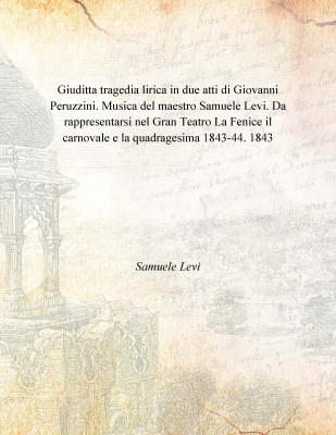 Giuditta tragedia lirica in due atti di Giovanni Peruzzini. Musica del maestro Samuele Levi. Da rappresentarsi nel Gran Teatro L(Italian, Paperback, Samuele Levi)
