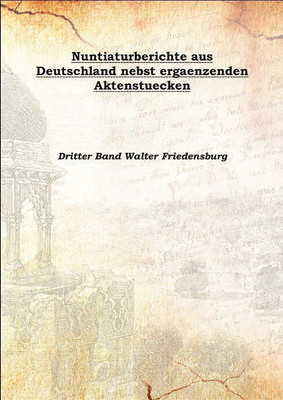 Nuntiaturberichte aus Deutschland nebst ergaenzenden Aktenstuecken 1893(German, Hardcover, Dritter Band Walter Friedensburg)