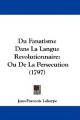 Du Fanatisme Dans La Langue Revolutionnaire(English, Paperback, Laharpe Jean-Francois)