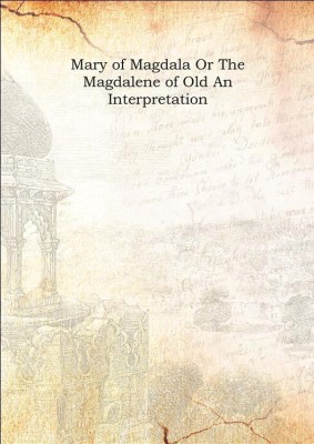 Mary of Magdala Or The Magdalene of Old An Interpretation 1905(English, Hardcover, Anonymous)