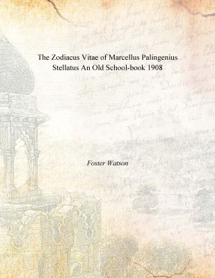 The Zodiacus Vitae of Marcellus Palingenius Stellatus An Old School-book 1908(English, Paperback, Foster Watson)