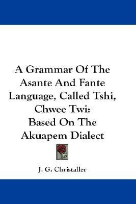 A Grammar Of The Asante And Fante Language, Called Tshi, Chwee Twi(English, Paperback, Christaller J G)