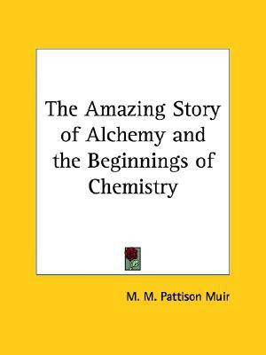 The Amazing Story of Alchemy and the Beginnings of Chemistry(English, Paperback, Muir M M Pattison)