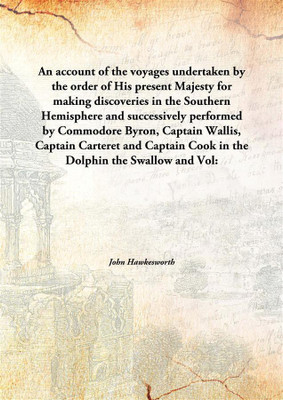 An account of the voyages undertaken by the order of His present Majesty for making discoveries in the Southern Hemisphere and s(English, Hardcover, John Hawkesworth)