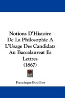 Notions D'Histoire De La Philosophie A L'Usage Des Candidats Au Baccalaureat Es Lettres (1867)(English, Paperback, Bouillier Francisque)