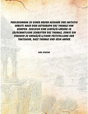 Prolegomena zu einer neuen Ausgabe der Imitatio Christi nach dem Autograph des Thomas von Kempen. Zugleich eine EinfÃƒÂ¼hrung in(German, Hardcover, Karl Hirsche)
