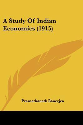 A Study Of Indian Economics (1915)(English, Paperback, Banerjea Pramathanath)