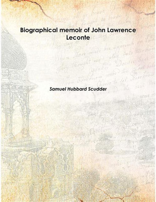 Biographical memoir of John Lawrence Leconte 1825-1883 [Hardcover](English, Hardcover, Samuel Hubbard Scudder)