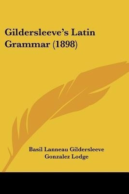 Gildersleeve's Latin Grammar (1898)(English, Paperback, Gildersleeve Basil Lanneau)
