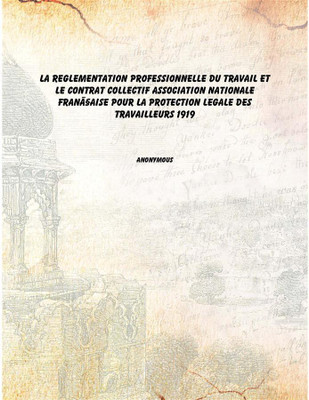 La reglementation professionnelle du travail et le contrat collectif Association nationale franÃ§aise pour la protection legale(French, Hardcover, Anonymous)
