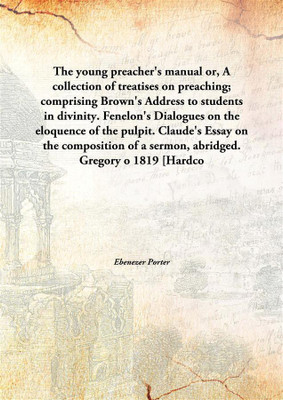 The Young Preacher'S Manualor, A Collection Of Treatises On Preaching; Comprising Brown'S Address To Students In Divinity. Fenel(English, Hardcover, Ebenezer Porter)