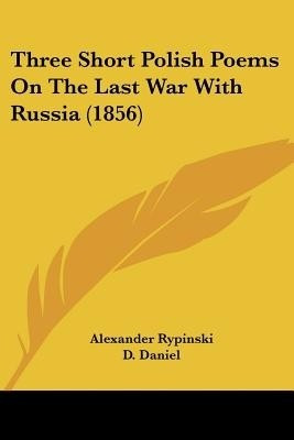 Three Short Polish Poems On The Last War With Russia (1856)(English, Paperback, Rypinski Alexander)