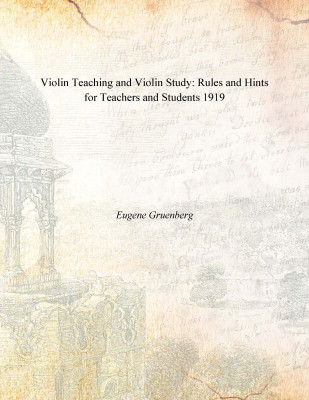 Violin Teaching and Violin Study: Rules and Hints for Teachers and Students 1919 [Hardcover](English, Hardcover, Eugene Gruenberg)