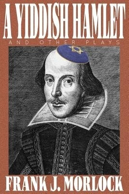A Yiddish Hamlet and Other Plays(English, Paperback, Morlock Frank J)