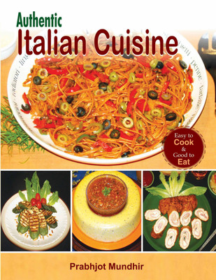Authentic Italian Cuisine  - Mouthwatering vegetarian and non-vegetarian recipes cookbook(English, Paperback, Prabhjot Mundhir)