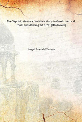 The Sapphic stanza a tentative study in Greek metrical, tonal and dancing art 1896 [Hardcover](English, Hardcover, Joseph Salathiel Tunison)