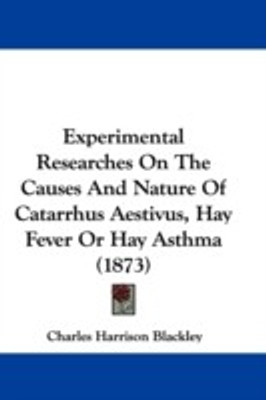 Experimental Researches On The Causes And Nature Of Catarrhus Aestivus, Hay Fever Or Hay Asthma (1873)(English, Paperback, Blackley Charles Harrison)
