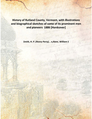History of Rutland County, Vermont, with illustrations and biographical sketches of some of its prominent men and pioneers 1886(English, Hardcover, Smith, H. P. (Henry Perry), . n,Rann, William S)