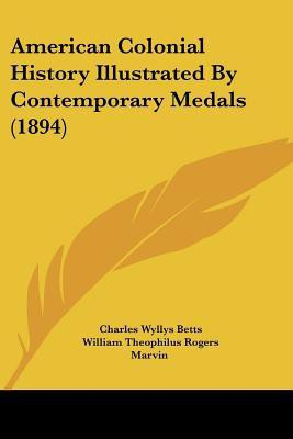 American Colonial History Illustrated By Contemporary Medals (1894)(English, Paperback, Betts Charles Wyllys)