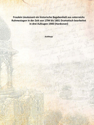 Fraulein Lieutenant ein historische Begebenheit aus osterreichs Ruhmestagen in der Zeit von 1794 bis 1801 Dramatisch bearbeitet(German, Hardcover, Kohlhepp)