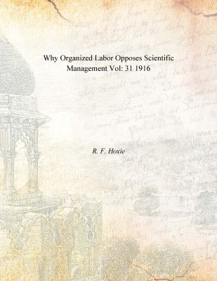 Why Organized Labor Opposes Scientific Management Vol: 31 1916(English, Paperback, R. F. Hoxie)