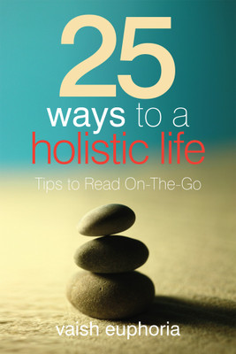 25 Ways to a Holistic Life  - Tips to Read On-The-Go(English, Paperback, vaish euphoria)