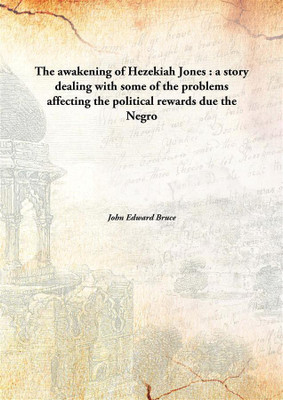 The awakening of Hezekiah Jones : a story dealing with some of the problems affecting the political rewards due the Negro(English, Hardcover, John Edward Bruce)