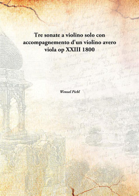Tre sonate a violino solo con accompagnemento d'un violino avero viola op XXIII [HARDCOVER](Others, Hardcover, Wenzel Pichl)
