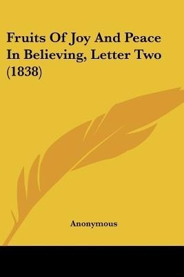 Fruits Of Joy And Peace In Believing, Letter Two (1838)(English, Paperback, Anonymous Anonymous)