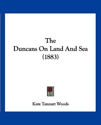 The Duncans On Land And Sea (1883)(English, Paperback, Woods Kate Tannatt)