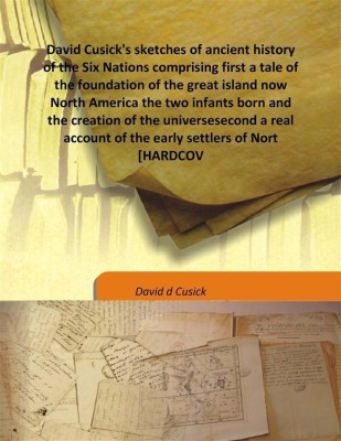 David Cusick'S Sketches of Ancient History of The Six Nations Comprising First a Tale of The Foundation of The Great Island Now North America the two infants born and the creation of the universesecond a real account of the early settlers of North(English, Hardcover, David D. Cusick)