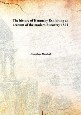 The History of Kentucky Exhibiting An Account of The Modern Discovery(English, Hardcover, Humphrey Marshall)