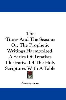 The Times And The Seasons Or, The Prophetic Writings Harmonized(English, Paperback, Anonymous)