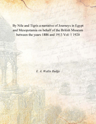 By Nile and Tigris a narrative of Journeys in Egypt and Mesopotamia on behalf of the British Museum between the years 1886 and 1(English, Hardcover, E. A. Wallis Budge)