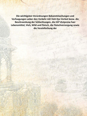 Die wichtigsten Verordnungen Bekanntmachungen und Verfuegungen ueber den Verkehr mit Vieh Das Verbot bezw. die Beschraenkung der(German, Hardcover, Anonymous)
