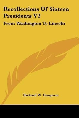 Recollections Of Sixteen Presidents V2(English, Paperback, Tompson Richard W)