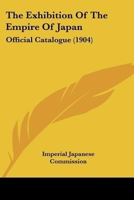 The Exhibition Of The Empire Of Japan(English, Paperback, Imperial Japanese Commission)