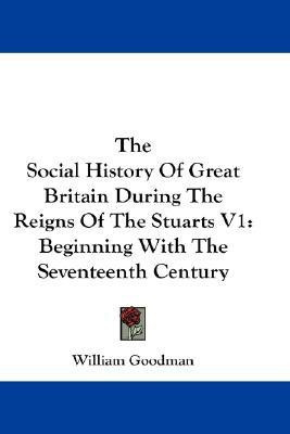 The Social History Of Great Britain During The Reigns Of The Stuarts V1(English, Paperback, Goodman William)