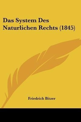 Das System Des Naturlichen Rechts (1845)(German, Paperback, Bitzer Friedrich)