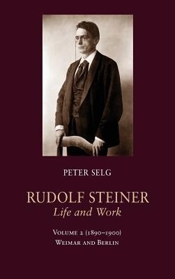 Rudolf Steiner, Life and Work: Weimar and Berlin: (1890-1900) Volume 2(English, Hardcover, Selg Peter)