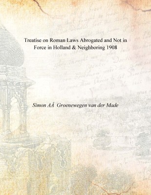 Treatise on Roman Laws Abrogated and Not in Force in Holland & Neighboring 1908 [Hardcover](English, Hardcover, Simon AÂ Groenewegen van der Made)